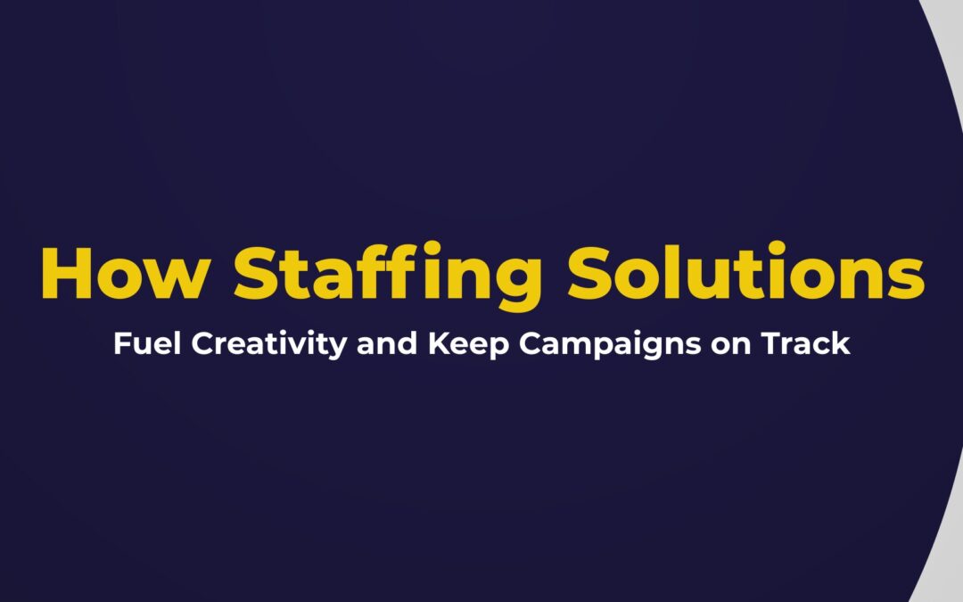 How Staffing Solutions Fuel Creativity and Keep Campaigns on Track