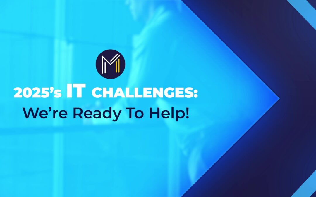 2025’s IT Challenges: We’re Ready To Help!