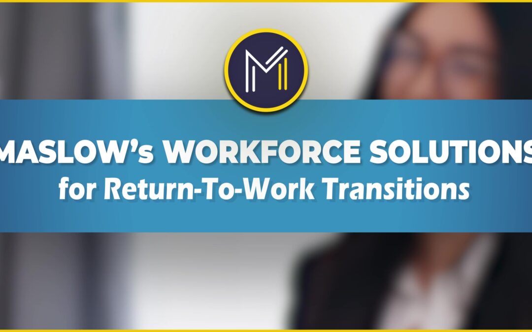 Maslow’s Workforce Solutions for Return-To-Work Transitions