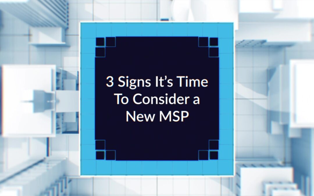 3 Signs It’s Time To Consider a New MSP
