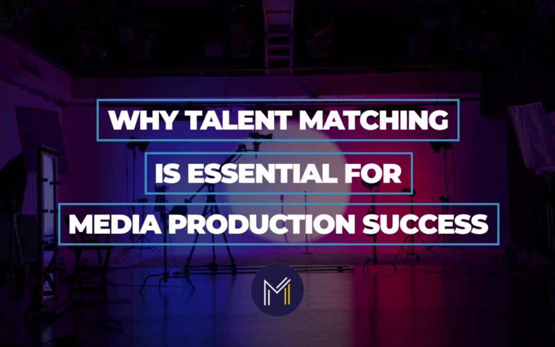 Why Talent Matching Is Essential for Media Production Success